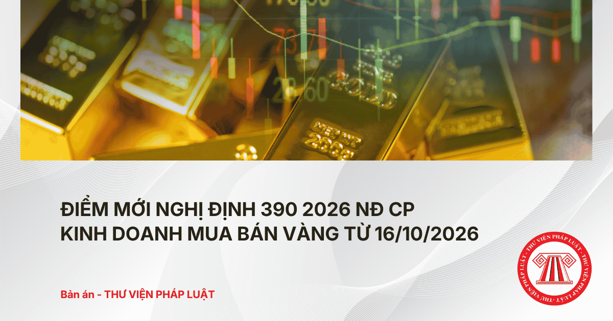 ĐIỂM MỚI Nghị định 390 2026 NĐ CP kinh doanh mua bán vàng từ 16/10/2026 thế nào?