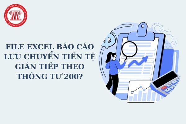 File Excel báo cáo lưu chuyển tiền tệ gián tiếp theo Thông tư 200? Báo cáo lưu chuyển tiền tệ được lập dựa trên những cơ sở nào?