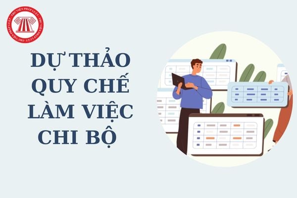 Dự thảo quy chế làm việc chi bộ đơn vị hành chính, sự nghiệp công lập? Tải về mẫu dự thảo quy chế làm việc?