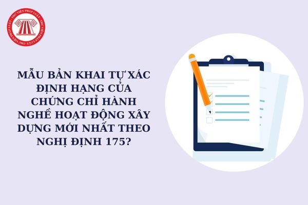 Mẫu Bản khai tự xác định hạng của chứng chỉ hành nghề hoạt động xây dựng mới nhất theo Nghị định 175?