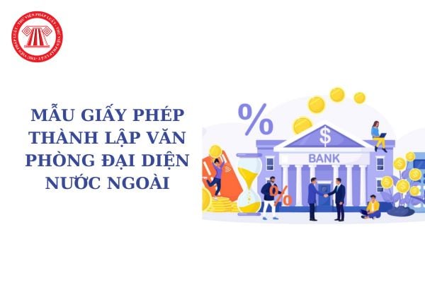 Mẫu giấy phép thành lập văn phòng đại diện nước ngoài mới nhất theo Thông tư 54? Tải về mẫu giấy phép?