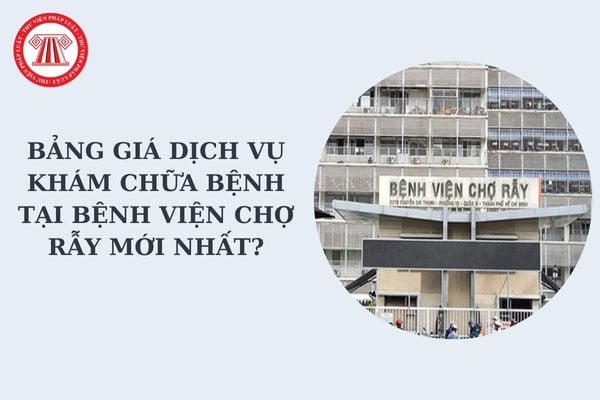 Bảng giá dịch vụ khám chữa bệnh tại Bệnh viện Chợ Rẫy mới nhất? 06 Nguyên tắc trong khám chữa bệnh?