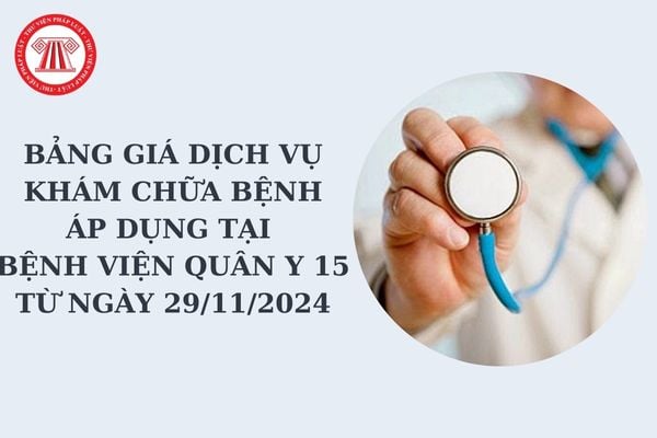 Bảng giá dịch vụ khám chữa bệnh áp dụng tại Bệnh viện Quân y 15 từ ngày 29/11/2024?