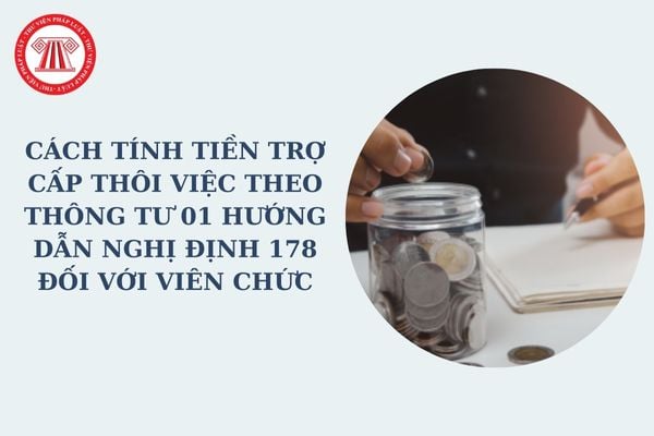 Cách tính tiền trợ cấp thôi việc theo Thông tư 01 hướng dẫn Nghị định 178 đối với viên chức thế nào?