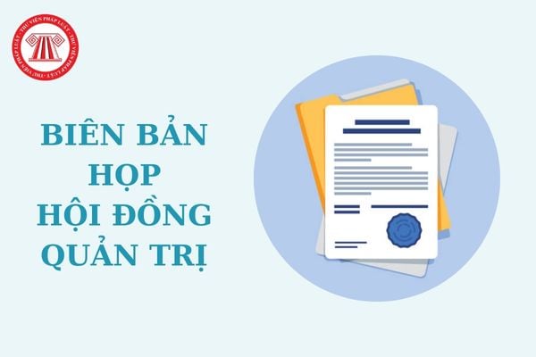 Mẫu biên bản họp hội đồng quản trị bổ nhiệm tổng giám đốc mới nhất? Tải về mẫu biên bản họp ở đâu?