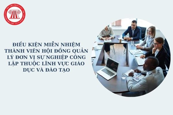 Điều kiện miễn nhiệm thành viên Hội đồng quản lý đơn vị sự nghiệp công lập thuộc lĩnh vực giáo dục và đào tạo theo Thông tư 03?