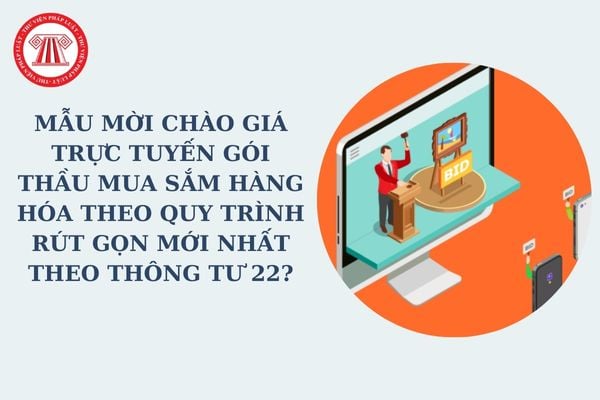 Mẫu mời chào giá trực tuyến gói thầu mua sắm hàng hóa theo quy trình rút gọn mới nhất theo Thông tư 22?