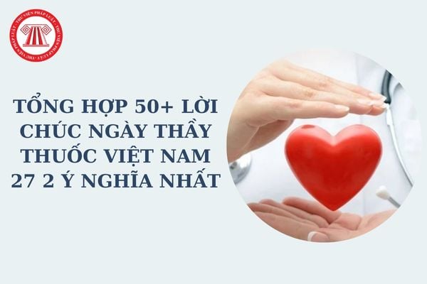 Tổng hợp 50+ lời chúc ngày Thầy thuốc Việt Nam 27 2 ý nghĩa nhất dành cho người hành nghề y? 27 2 có phải lễ lớn?