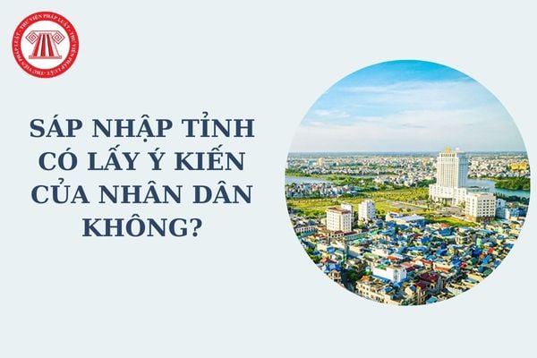 Việc sáp nhập tỉnh có lấy ý kiến của Nhân dân không? Đơn vị hành chính cấp tỉnh được phân loại như thế nào?