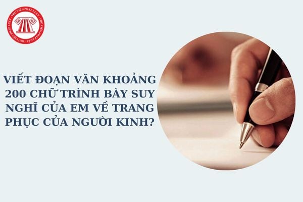 Viết đoạn văn khoảng 200 chữ trình bày suy nghĩ của em về trang phục của người Kinh? Yêu cầu về viết đoạn văn?