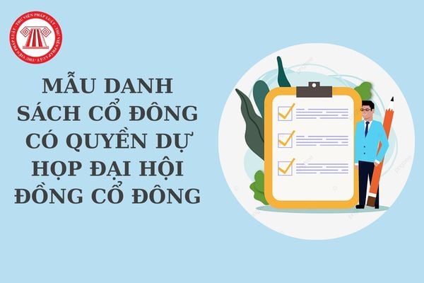 Mẫu danh sách cổ đông có quyền dự họp Đại hội đồng cổ đông là mẫu nào? Danh sách cổ đông được lập khi nào?