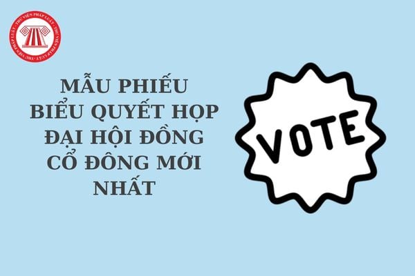 Mẫu phiếu biểu quyết họp đại hội đồng cổ đông mới nhất? Các hình thức biểu quyết tại cuộc họp đại hội đồng cổ đông?