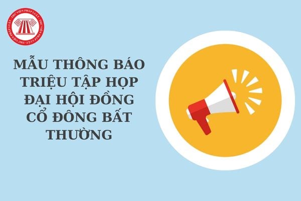 Mẫu thông báo triệu tập họp Đại hội đồng cổ đông bất thường mới nhất? Tải về mẫu thông báo file word?