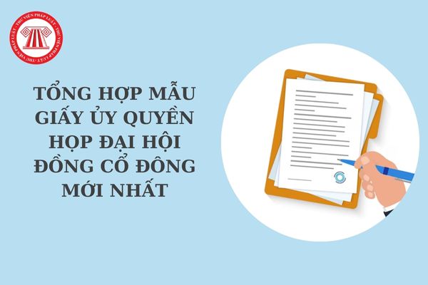 Tổng hợp Mẫu Giấy ủy quyền họp Đại hội đồng cổ đông mới nhất? Tải về giấy ủy quyền tham dự cuộc họp?