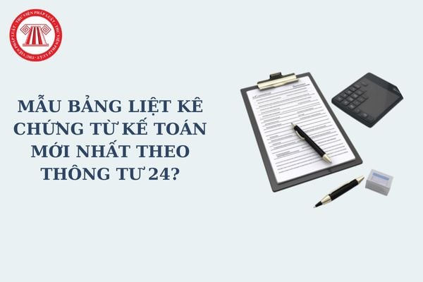 Mẫu bảng liệt kê chứng từ kế toán mới nhất theo Thông tư 24? Tải về Bảng liệt kê chứng từ kế toán?