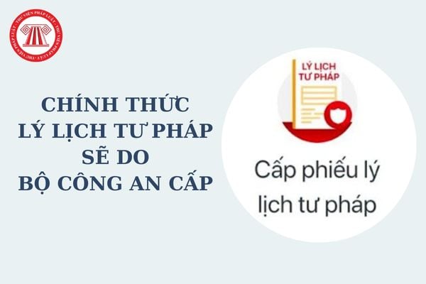 Chính thức lý lịch tư pháp sẽ do Bộ công an cấp theo Báo cáo 219 định hướng sắp xếp, tinh gọn tổ chức bộ máy Chính phủ đúng không?