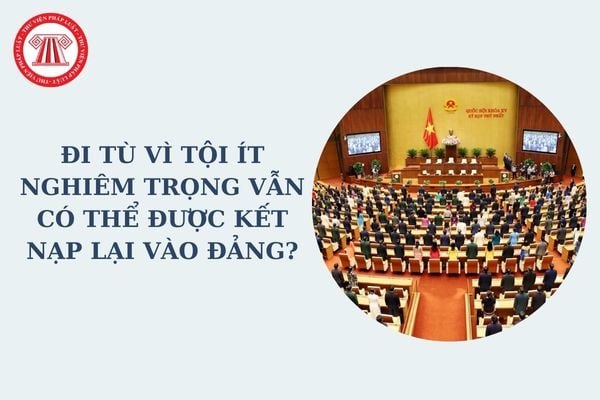 Đi tù vì tội ít nghiêm trọng vẫn có thể được kết nạp lại vào Đảng? Phạm tội ít nghiêm trọng là gì?