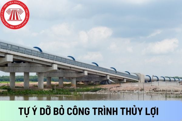 Tự ý dỡ bỏ công trình thủy lợi