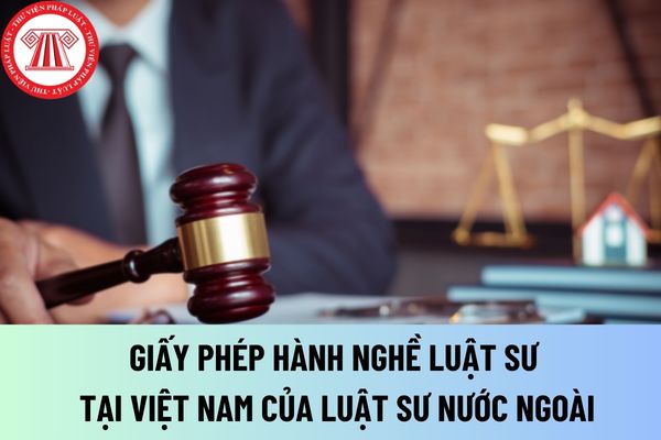 Cấp Giấy phép hành nghề tại Việt Nam của luật sư nước ngoài
