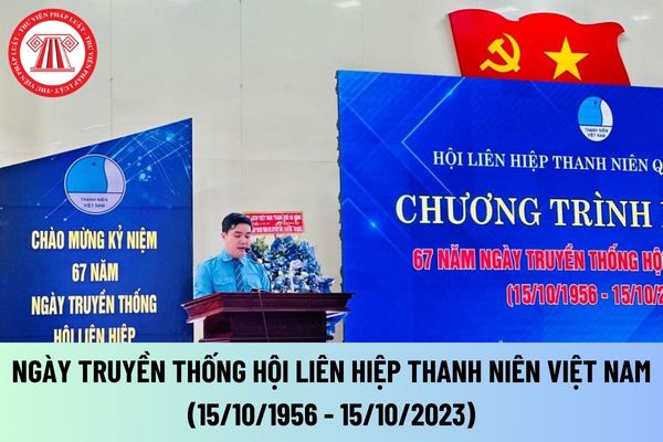 Kỷ niệm 67 năm Ngày truyền thống Hội Liên hiệp thanh niên Việt Nam ( 15/10/1956 - 15/10/2023)
