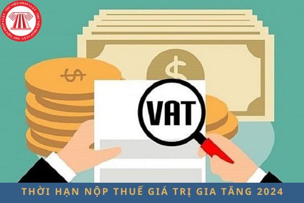 Thời hạn nộp thuế giá trị gia tăng theo quý năm là khi nào? Các hình thức nộp thuế giá trị gia tăng năm 2024?