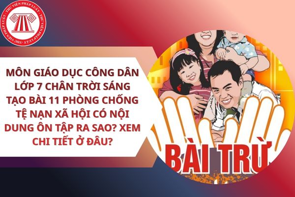 Môn Giáo dục Công dân lớp 7 Chân trời sáng tạo bài 11 Phòng chống tệ nạn xã hội có nội dung ôn tập ra sao? Xem chi tiết ở đâu?