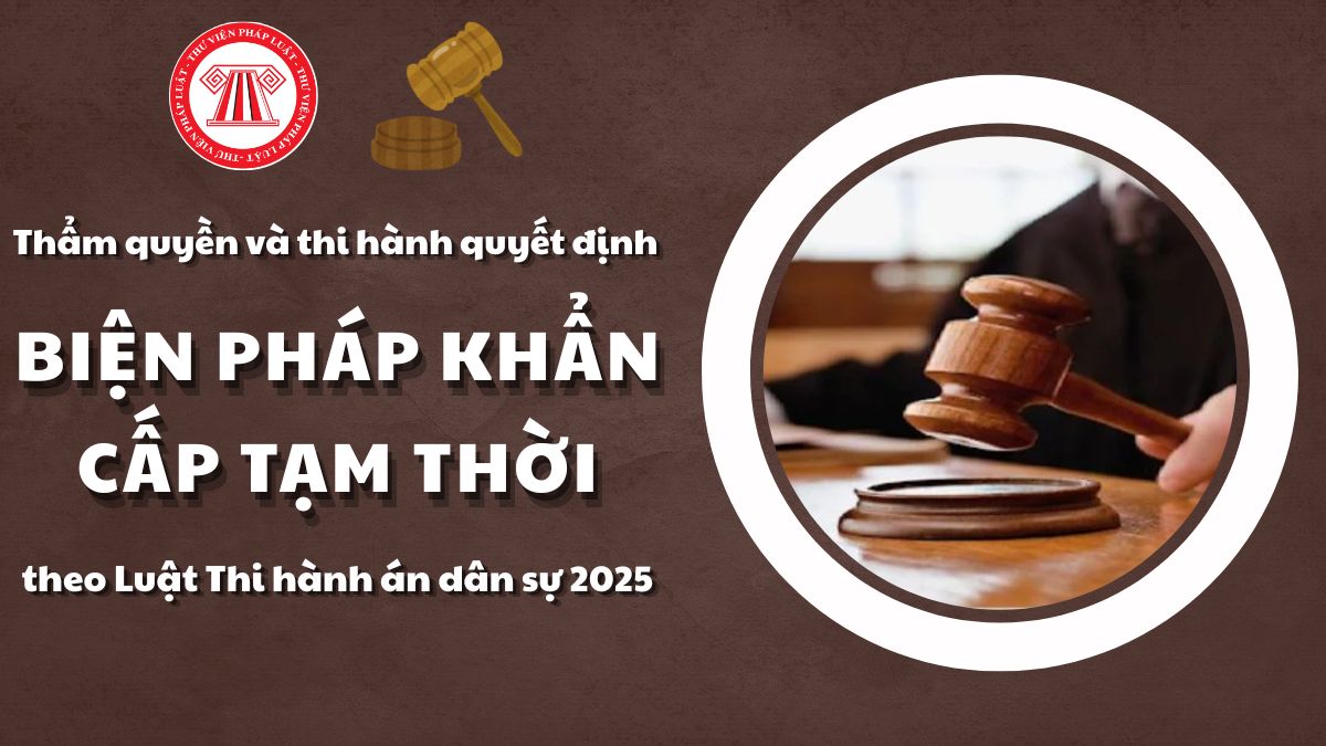 Thi hành quyết định áp dụng biện pháp khẩn cấp tạm thời từ 1/7/2026 quy định ra sao? Thẩm quyền quyết định áp dụng hiện nay?