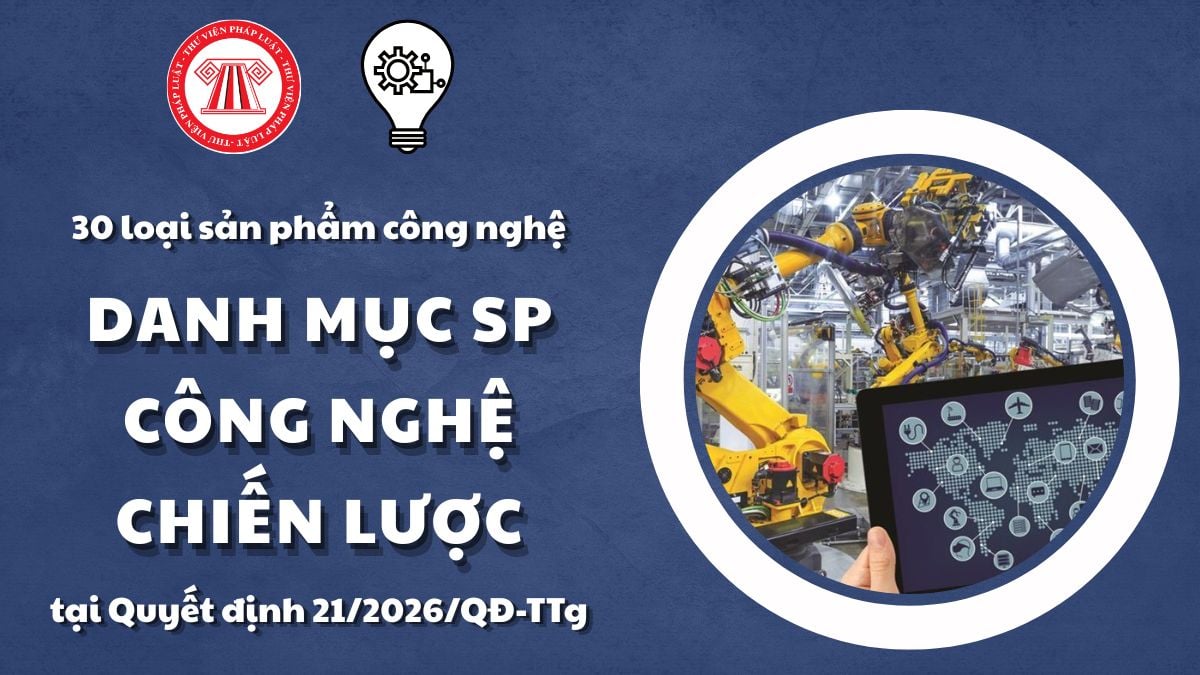 Danh mục sản phẩm công nghệ chiến lược tại Quyết định 21 mới 2026 của Thủ tướng Chính phủ chi tiết ra sao?
