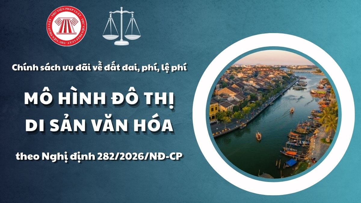 Chính sách ưu đãi về đất đai đối với mô hình đô thị di sản văn hóa gồm những chính sách gì từ 14/7/2026? Ưu đãi về phí lệ phí ra sao?