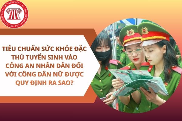 Tiêu chuẩn sức khỏe đặc thù tuyển sinh vào công an nhân dân đối với công dân nữ được quy định ra sao?