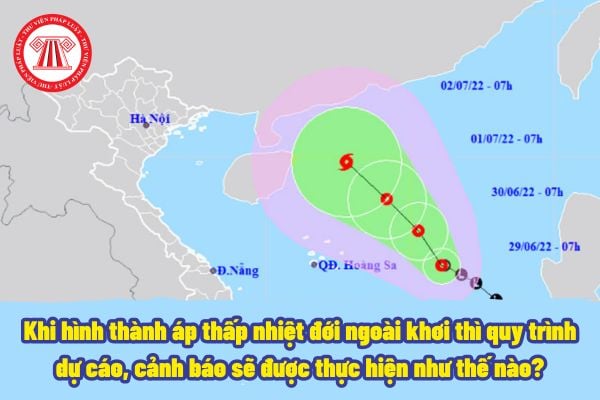 Khi hình thành áp thấp nhiệt đới ngoài khơi thì quy trình dự cáo, cảnh báo sẽ được thực hiện như thế nào? Bản tin cảnh báo sẽ phát vào lúc nào?