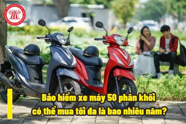 Bảo hiểm xe máy 50 phân khối có thể mua tối đa là bao nhiêu năm? Mua bảo hiểm xe máy 50 phân khối bao nhiêu tiền cho một năm?