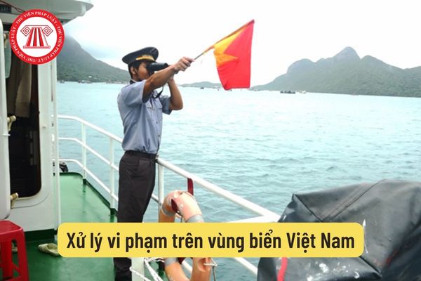 Xử lý vi phạm trên vùng biển Việt Nam
