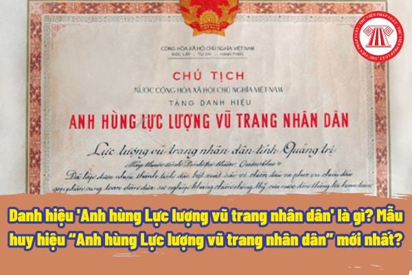 Danh hiệu 'Anh hùng Lực lượng vũ trang nhân dân' là gì? Mẫu huy hiệu “Anh hùng Lực lượng vũ trang nhân dân” mới nhất?