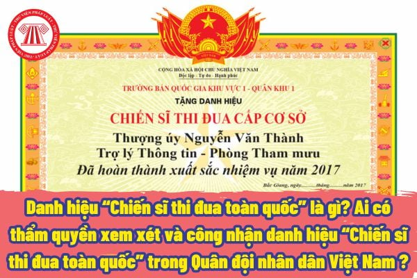 Danh hiệu “Chiến sĩ thi đua toàn quốc” là gì? Ai có thẩm quyền xem xét và công nhận danh hiệu “Chiến sĩ thi đua toàn quốc” trong Quân đội nhân dân Việt Nam?