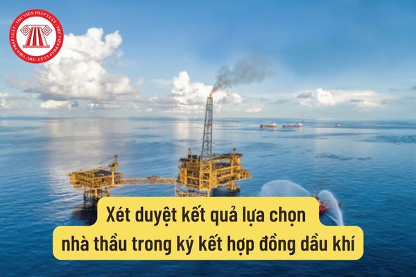 Xét duyệt kết quả lựa chọn nhà thầu trong ký kết hợp đồng dầu khí