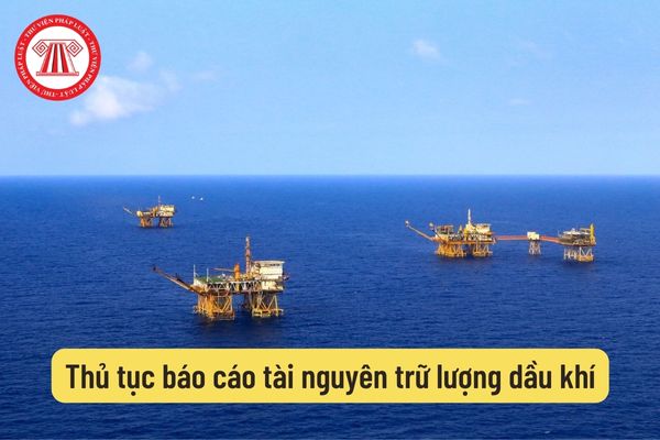 Thủ tục báo cáo tài nguyên trữ lượng dầu khí