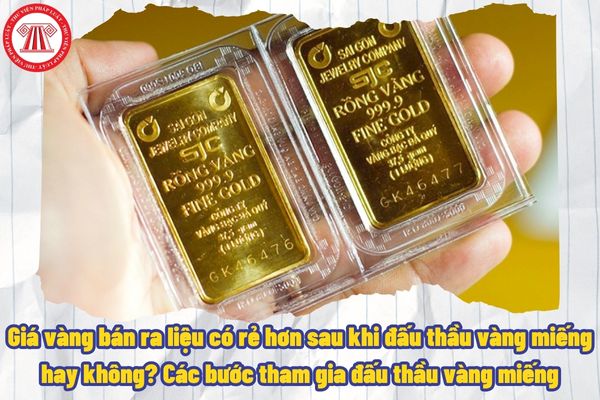 Giá vàng bán ra liệu có rẻ hơn sau khi đấu thầu vàng miếng hay không? Các bước tham gia đấu thầu vàng miếng mới nhất?