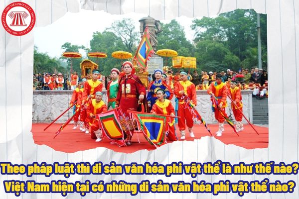 Theo pháp luật thì di sản văn hóa phi vật thể là như thế nào? Việt Nam hiện tại có những di sản văn hóa phi vật thể nào?