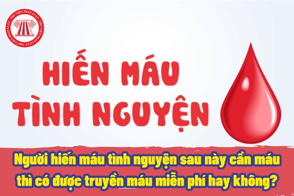 Người hiến máu tình nguyện sau này cần máu thì có được truyền máu miễn phí hay không? Mức chi cho công tác đi lại để tuyên truyền, vận động hiến máu tình nguyện như thế nào?