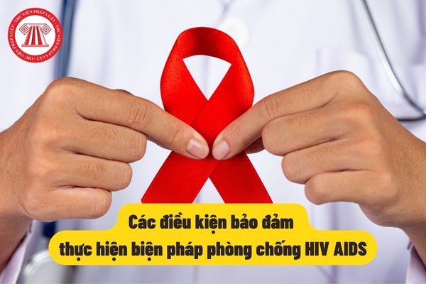 Các điều kiện bảo đảm thực hiện biện pháp phòng chống HIV AIDS