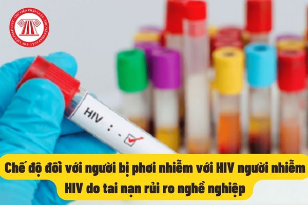 Chế độ đối với người bị phơi nhiễm với HIV người nhiễm HIV do tai nạn rủi ro nghề nghiệp