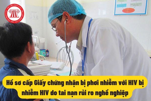 Hồ sơ cấp Giấy chứng nhận bị phơi nhiễm với HIV bị nhiễm HIV do tai nạn rủi ro nghề nghiệp