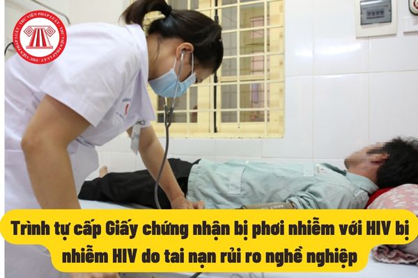 Trình tự cấp Giấy chứng nhận bị phơi nhiễm với HIV bị nhiễm HIV do tai nạn rủi ro nghề nghiệp