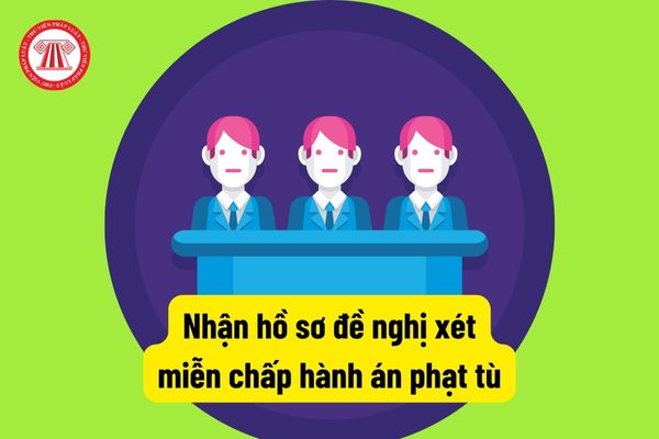 Nhận hồ sơ đề nghị xét miễn chấp hành án phạt tù