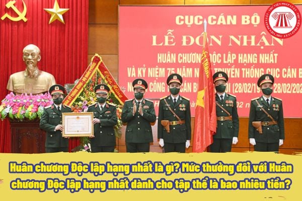 Huân chương Độc lập hạng nhất là gì? Mức thưởng đối với Huân chương Độc lập hạng nhất dành cho tập thể là bao nhiêu tiền?