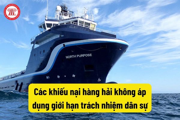 Các khiếu nại hàng hải không áp dụng giới hạn trách nhiệm dân sự
