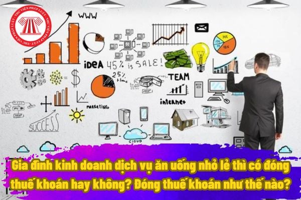 Gia đình kinh doanh dịch vụ ăn uống nhỏ lẻ thì có đóng thuế khoán hay không? Đóng thuế khoán như thế nào?