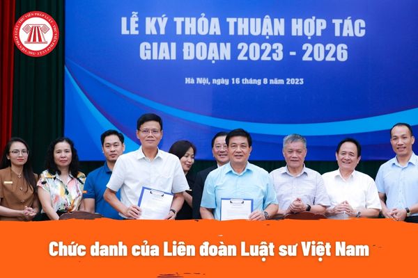 Chức danh của Liên đoàn Luật sư Việt Nam