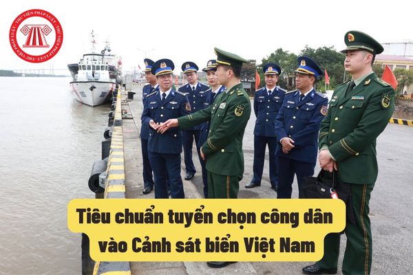 Tiêu chuẩn tuyển chọn công dân vào Cảnh sát biển Việt Nam
